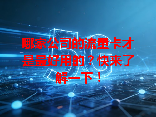 哪家公司的流量卡才是最好用的？快来了解一下！