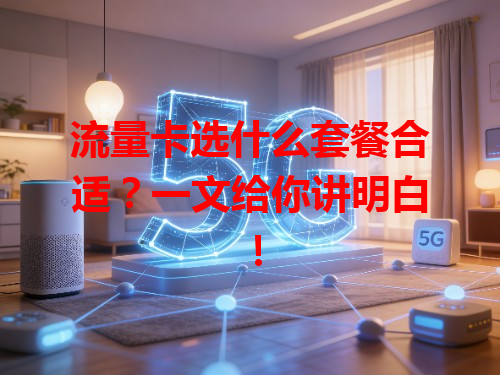流量卡选什么套餐合适？一文给你讲明白！