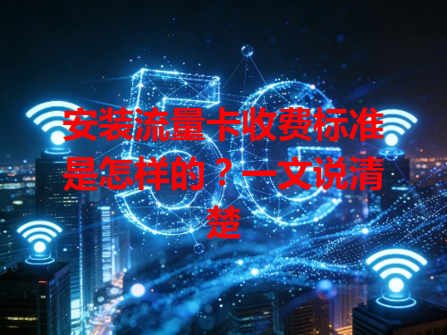 安装流量卡收费标准是怎样的？一文说清楚