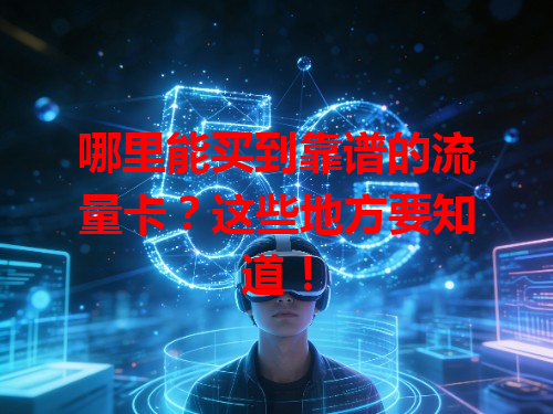 哪里能买到靠谱的流量卡？这些地方要知道！
