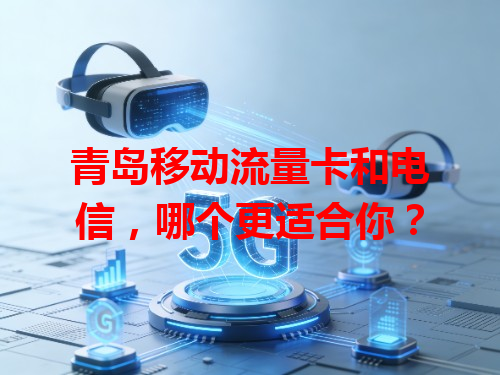 青岛移动流量卡和电信，哪个更适合你？
