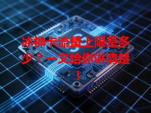 冰神卡流量上限是多少？一文给你讲清楚！