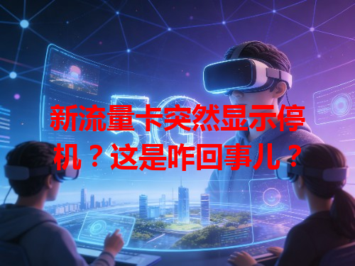 新流量卡突然显示停机？这是咋回事儿？