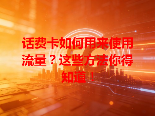话费卡如何用来使用流量？这些方法你得知道！