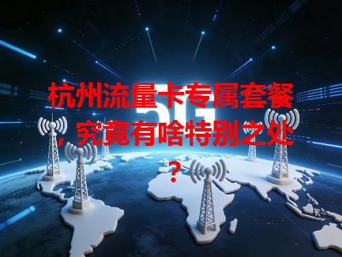杭州流量卡专属套餐，究竟有啥特别之处？