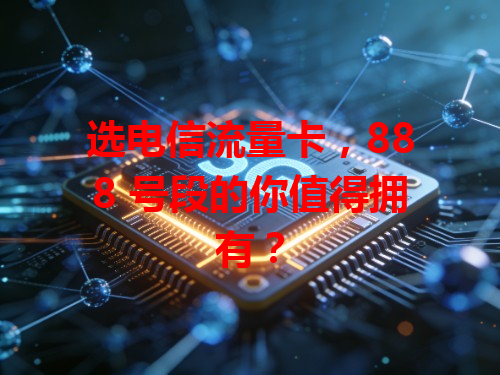 选电信流量卡，888 号段的你值得拥有？