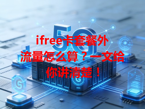 ifree卡套餐外流量怎么算？一文给你讲清楚！