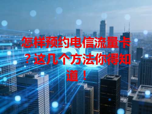 怎样预约电信流量卡？这几个方法你得知道！