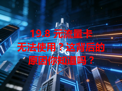 19.8 元流量卡无法使用？这背后的原因你知道吗？