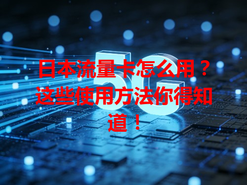 日本流量卡怎么用？这些使用方法你得知道！