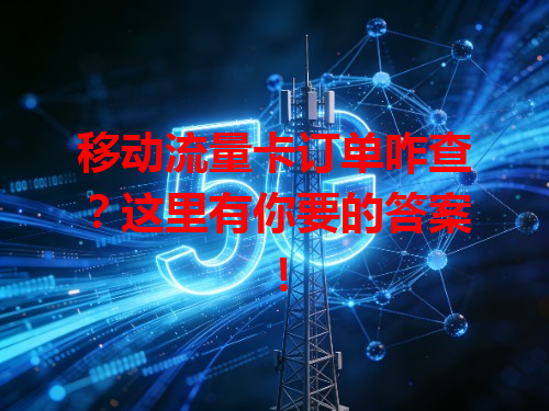 移动流量卡订单咋查？这里有你要的答案！