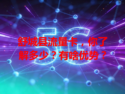 舒城县流量卡，你了解多少？有啥优势？