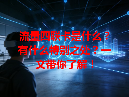 流量四联卡是什么？有什么特别之处？一文带你了解！