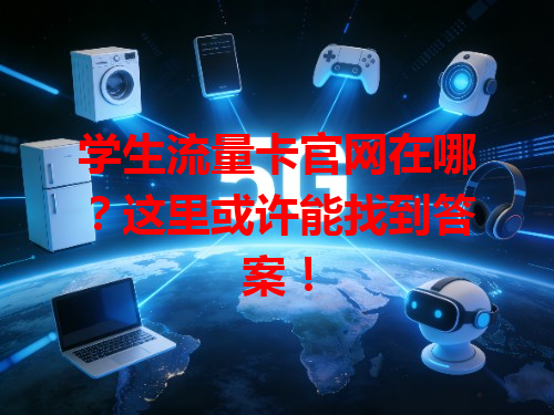 学生流量卡官网在哪？这里或许能找到答案！