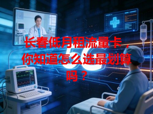 长春低月租流量卡，你知道怎么选最划算吗？