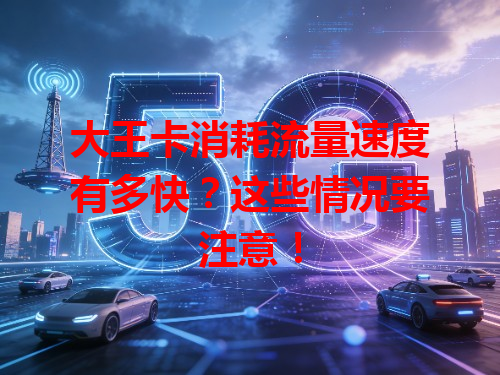 大王卡消耗流量速度有多快？这些情况要注意！