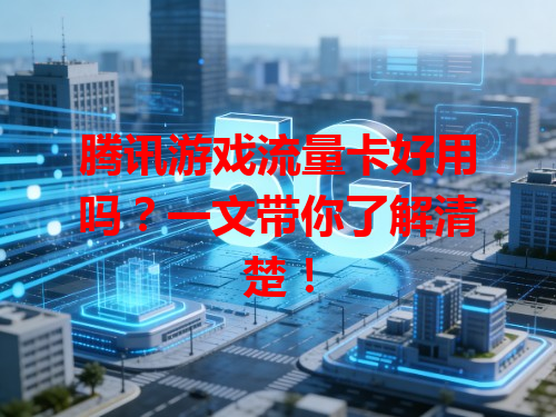 腾讯游戏流量卡好用吗？一文带你了解清楚！