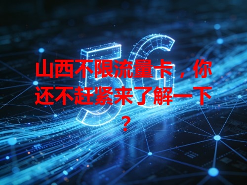 山西不限流量卡，你还不赶紧来了解一下？