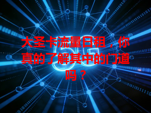 大圣卡流量日租，你真的了解其中的门道吗？