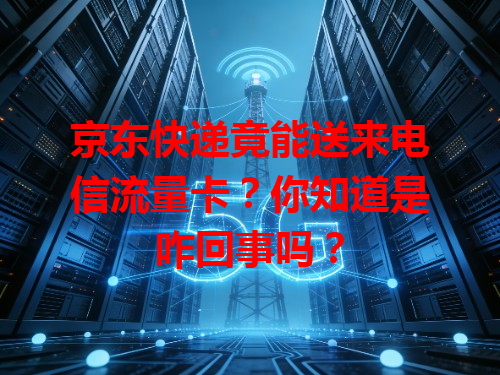 京东快递竟能送来电信流量卡？你知道是咋回事吗？