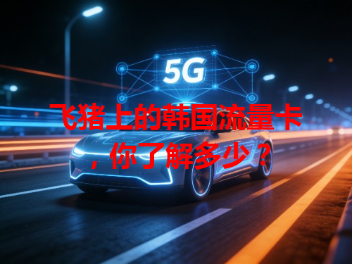 飞猪上的韩国流量卡，你了解多少？