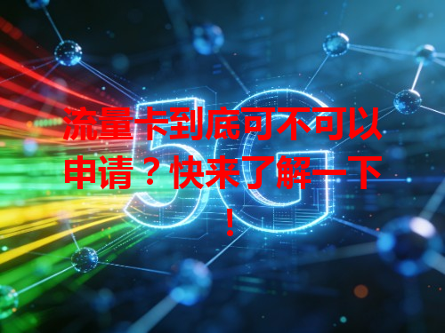 流量卡到底可不可以申请？快来了解一下！
