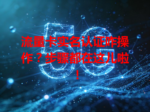 流量卡实名认证咋操作？步骤都在这儿啦！