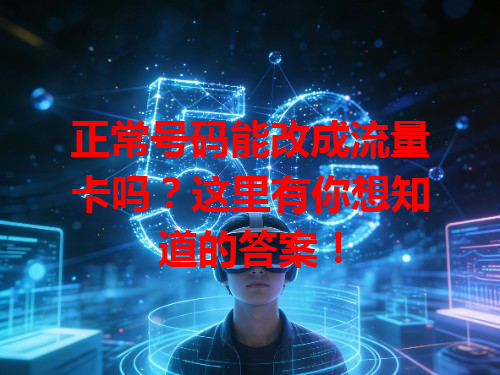 正常号码能改成流量卡吗？这里有你想知道的答案！