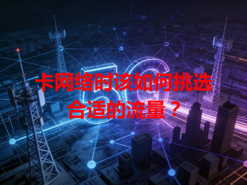 卡网络时该如何挑选合适的流量？