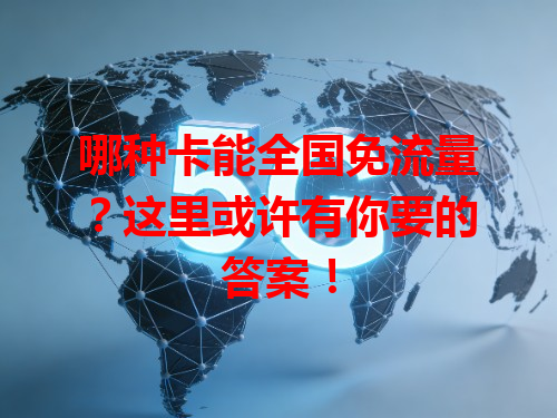 哪种卡能全国免流量？这里或许有你要的答案！