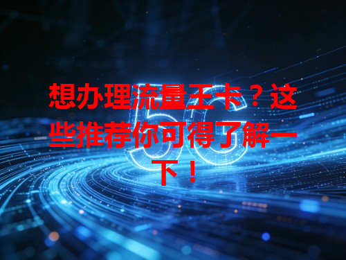 想办理流量王卡？这些推荐你可得了解一下！