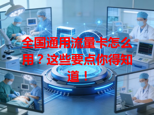 全国通用流量卡怎么用？这些要点你得知道！