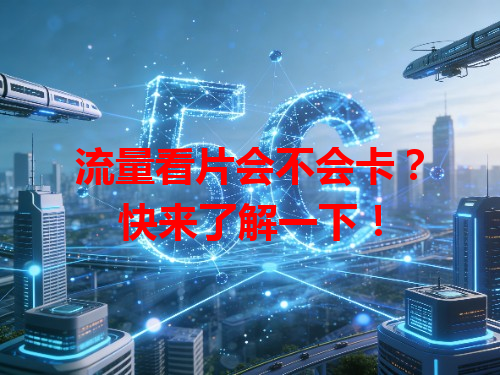 流量看片会不会卡？快来了解一下！