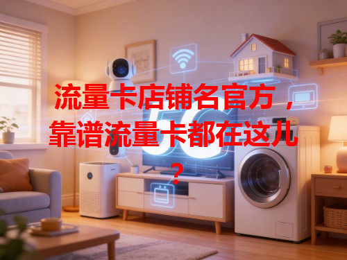 流量卡店铺名官方，靠谱流量卡都在这儿？