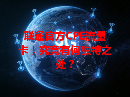 联通官方CPE流量卡，究竟有何独特之处？