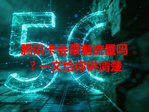 腾讯卡会限制流量吗？一文给你讲清楚