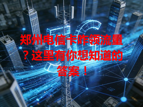 郑州电信卡咋领流量？这里有你想知道的答案！