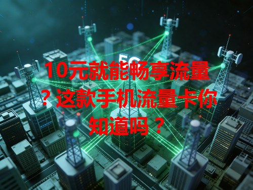 10元就能畅享流量？这款手机流量卡你知道吗？