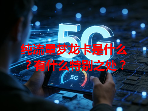 纯流量梦龙卡是什么？有什么特别之处？