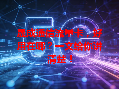 晟成通信流量卡，好用在哪？一文给你讲清楚！