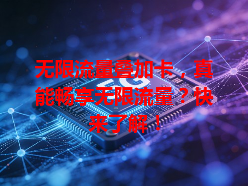无限流量叠加卡，真能畅享无限流量？快来了解！