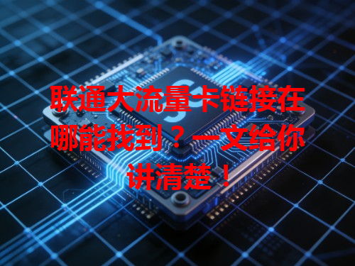 联通大流量卡链接在哪能找到？一文给你讲清楚！