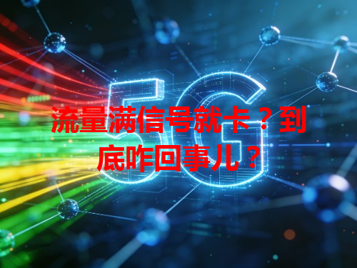 流量满信号就卡？到底咋回事儿？