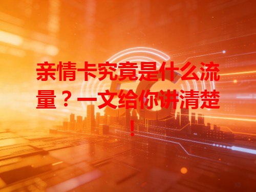 亲情卡究竟是什么流量？一文给你讲清楚！