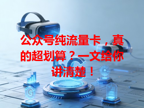 公众号纯流量卡，真的超划算？一文给你讲清楚！