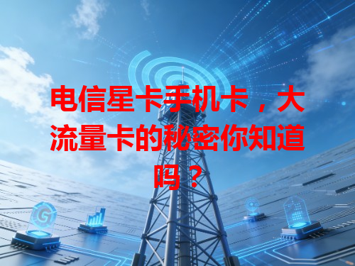 电信星卡手机卡，大流量卡的秘密你知道吗？