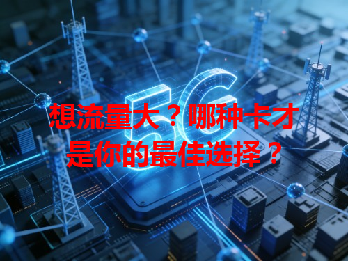 想流量大？哪种卡才是你的最佳选择？