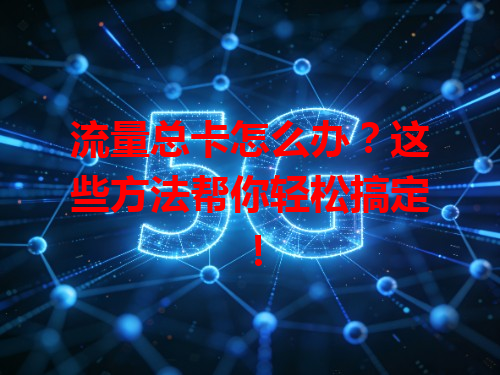 流量总卡怎么办？这些方法帮你轻松搞定！