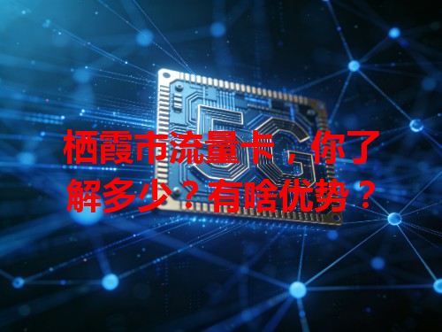 栖霞市流量卡，你了解多少？有啥优势？