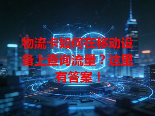物流卡如何在移动设备上查询流量？这里有答案！